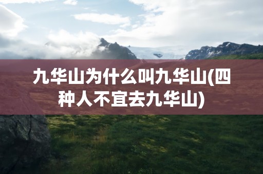 九华山为什么叫九华山(四种人不宜去九华山)
