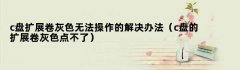c盘扩展卷灰色无法操作的解决办法（c盘的扩展卷灰色点不了）