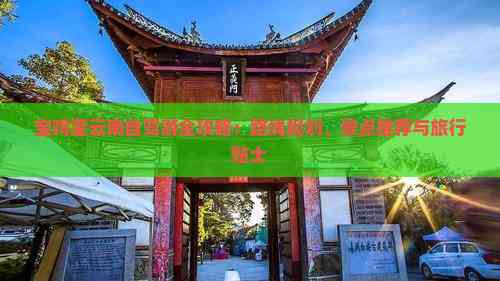 宝鸡至云南自驾游全攻略：路线规划、景点推荐与旅行贴士