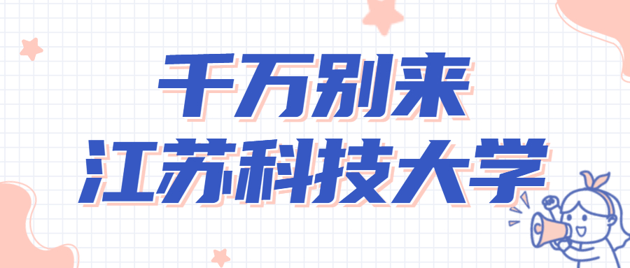 千万别来江苏科技大学-江苏科技大学是啥档次？