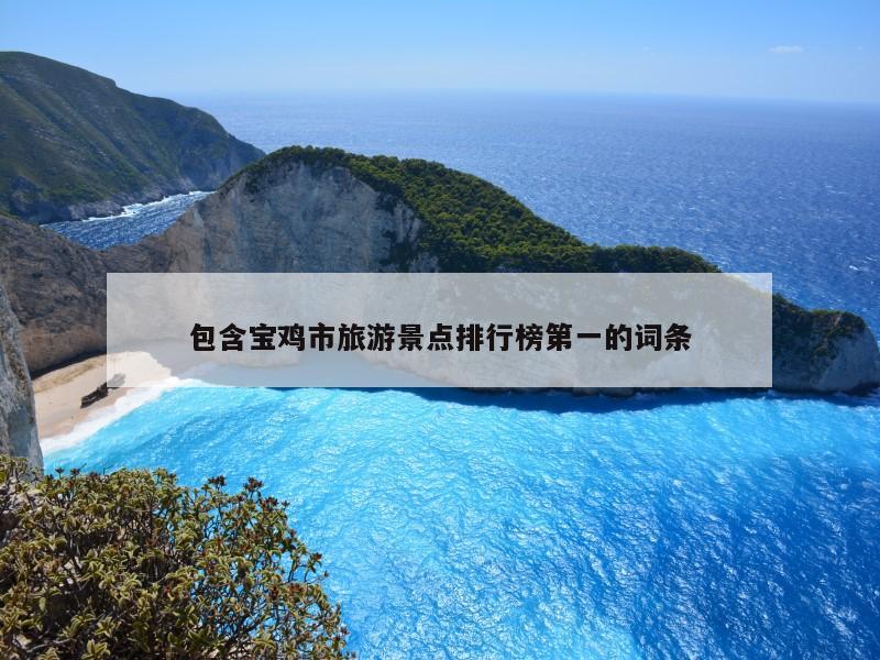 包含宝鸡市旅游景点排行榜第一的词条