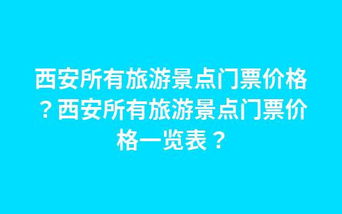 西安旅游景点门票价格汇总?