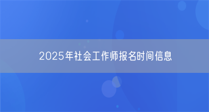 2025年社会工作师报名时间信息(图1)